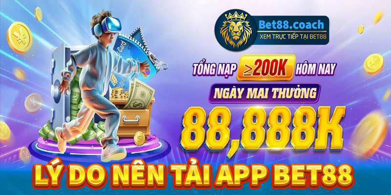 Lý do anh chị em người chơi nên tải app Bet88 về thiết bị cá nhân 