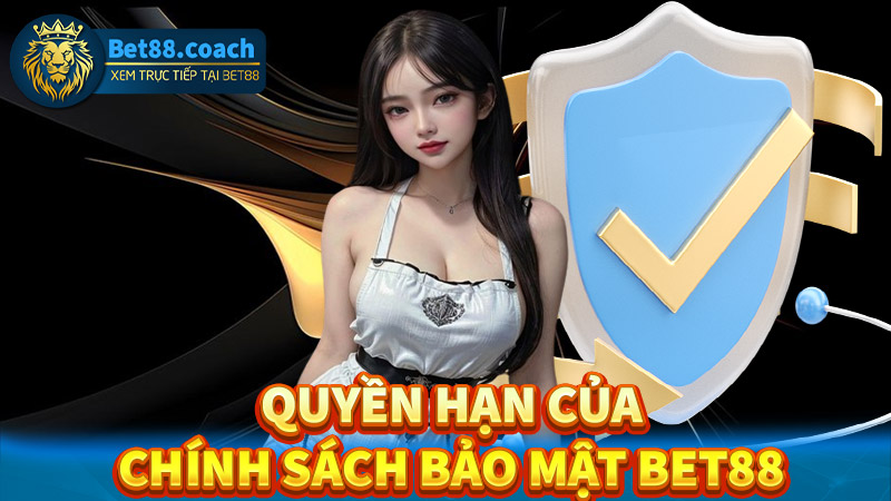 Quyền hạn mà chính sách bảo mật Bet88 được thực hiện 