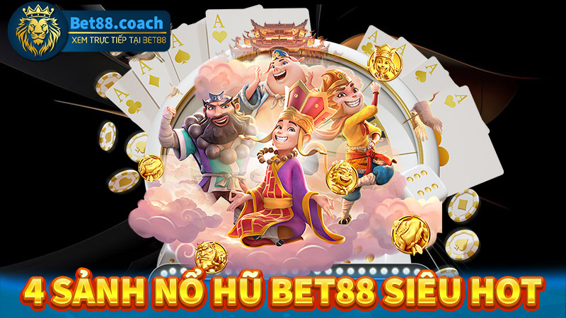 Top 4 sảnh game nổ hũ bet88 được yêu thích nhất trong năm 2024