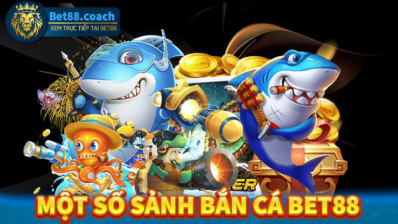 Điểm qua một số sảnh game bắn cá Bet88 nổi bật nhất hiện nay 