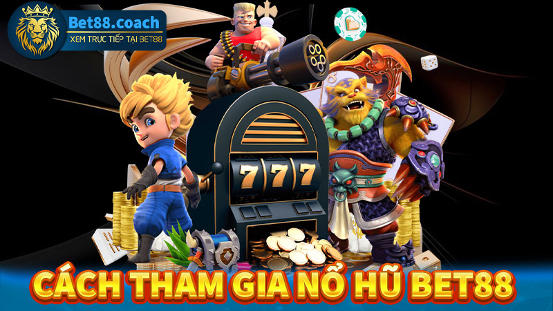 Hướng dẫn cách thức tham gia cá cược nổ hũ Bet88