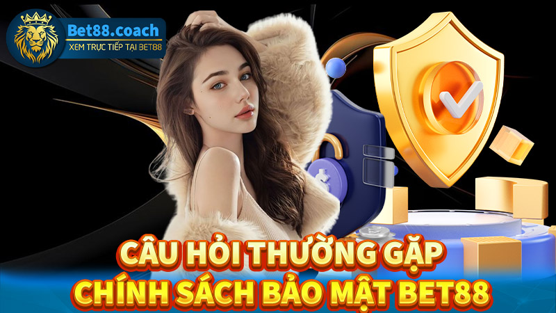 FAQ - Câu hỏi thường gặp liên quan đến chính sách bảo mật Bet88 